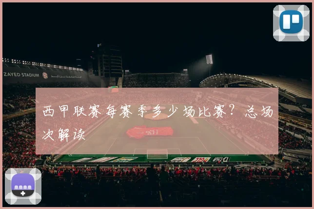 西甲联赛每赛季多少场比赛？总场次解读