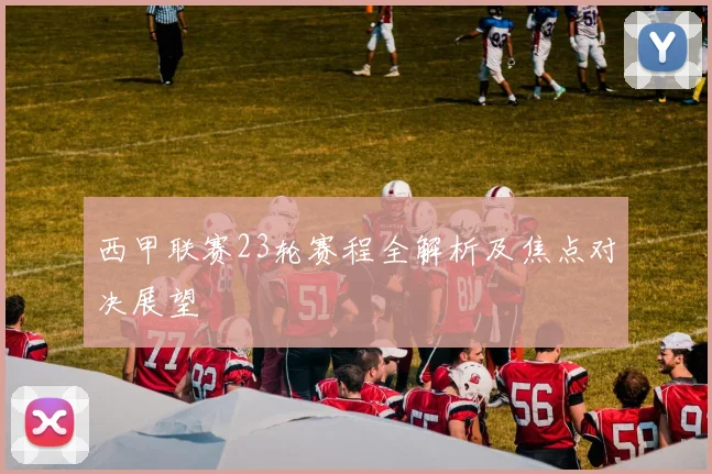 西甲联赛23轮赛程全解析及焦点对决展望